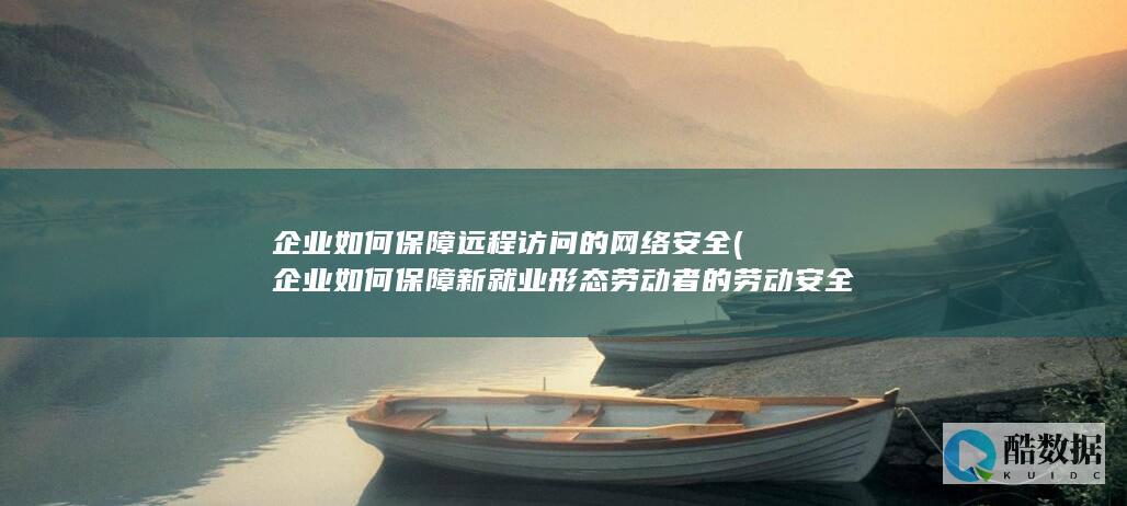 企业如何保障远程访问的网络安全