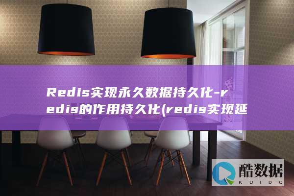 Redis实现永久数据持久化-redis的作用持久化 (redis实现延迟消息队列)