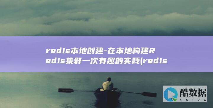 redis本地创建-在本地构建Redis集群一次有趣的实践 (redis本地缓存)