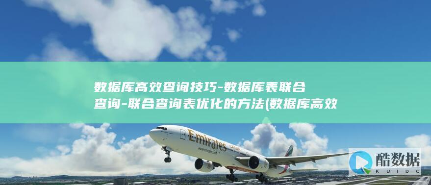 数据库高效查询技巧-数据库表联合查询-联合查询表优化的方法 (数据库高效查询)