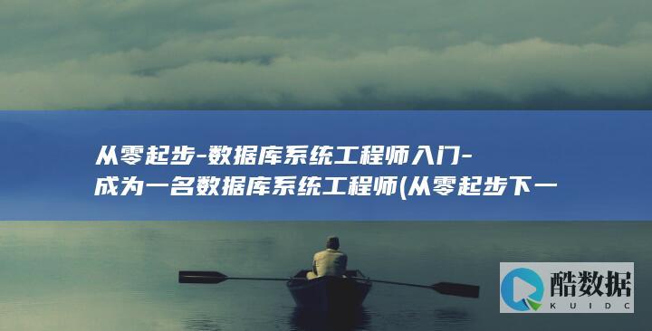 从零起步-数据库系统工程师入门-成为一名数据库系统工程师 (从零起步下一句)