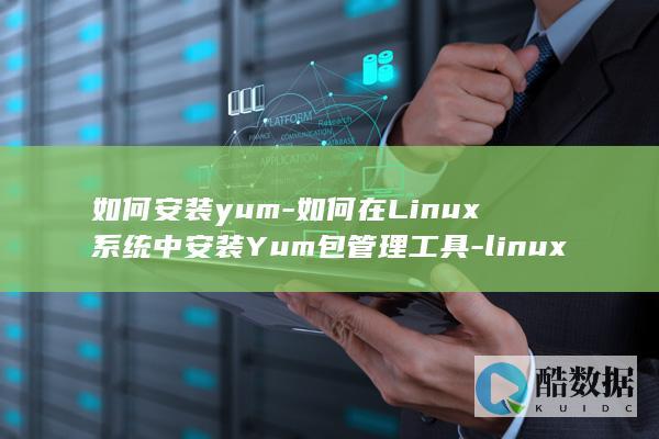 如何安装yum-如何在Linux系统中安装Yum包管理工具-linux (如何安装浴霸视频教程)