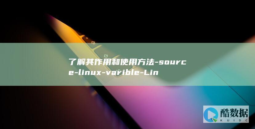 了解其作用和使用方法-source-linux-varible-Linux中的源变量 (其作用是)