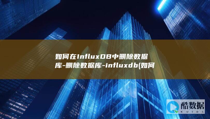 如何在InfluxDB中删除数据库-删除数据库-influxdb (如何在infuse中使用jellyfin)