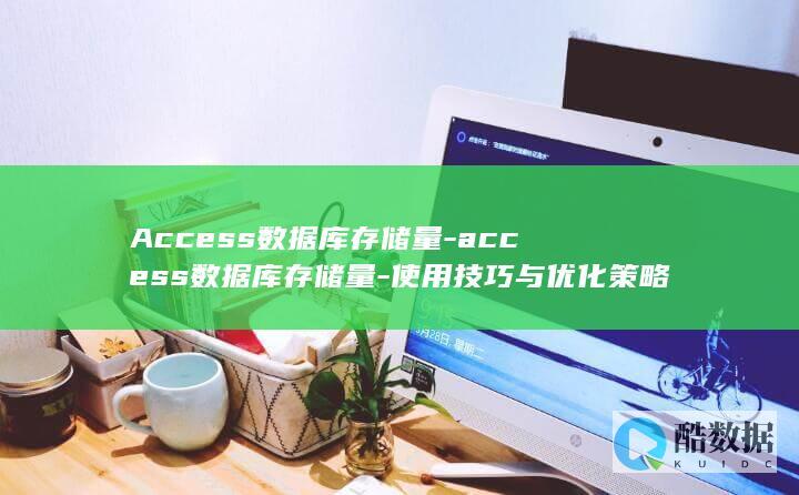 Access数据库存储量-access数据库存储量-使用技巧与优化策略 (accessory)