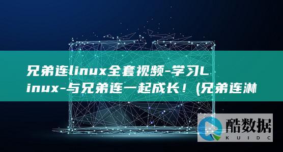 兄弟连linux全套视频-学习Linux-与兄弟连一起成长！ (兄弟连淋病先生)