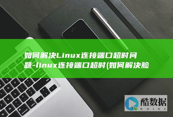 如何解决Linux连接端口超时问题-linux连接端口超时 (如何解决脸部松弛)