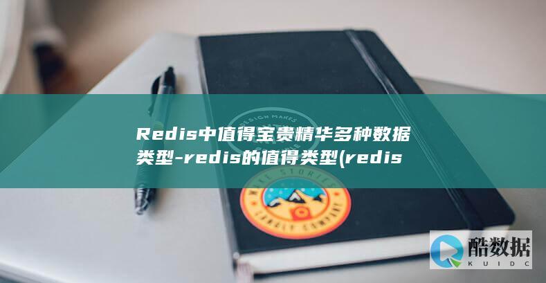 Redis中值得宝贵精华多种数据类型-redis的值得类型 (redis中hash的数据结构)