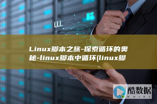 Linux脚本之旅-探索循环的奥秘-linux脚本中循环 (linux脚本)