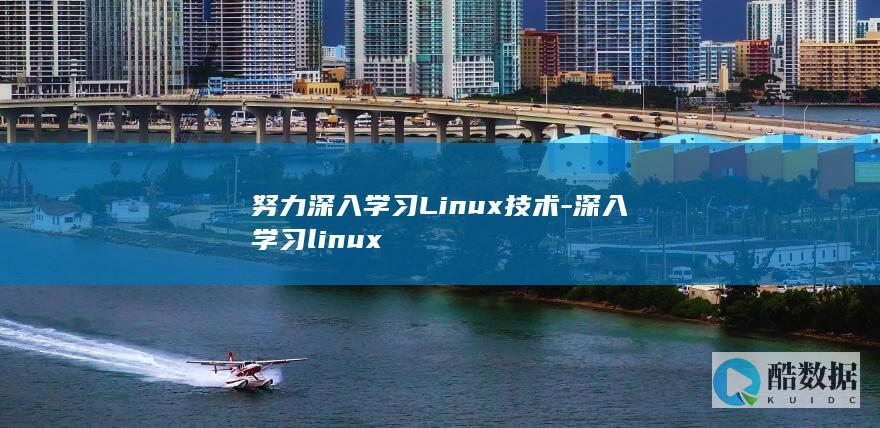 努力深入学习Linux技术-深入学习linux
