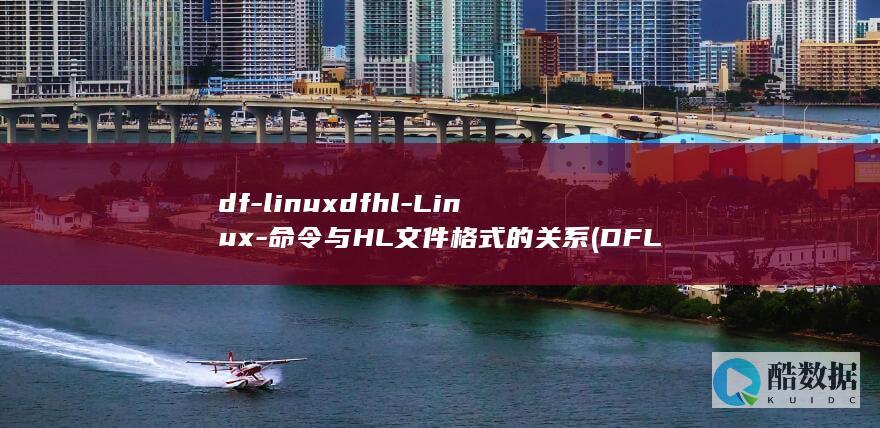 df-linuxdfhl-Linux-命令与HL文件格式的关系 (DFLINH是什么牌子)