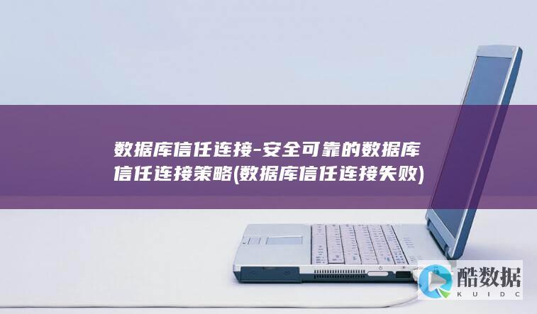 数据库信任连接-安全可靠的数据库信任连接策略 (数据库信任连接失败)