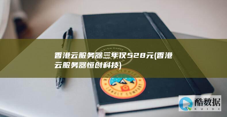 香港云服务器三年仅528元 (香港云服务器恒创科技)