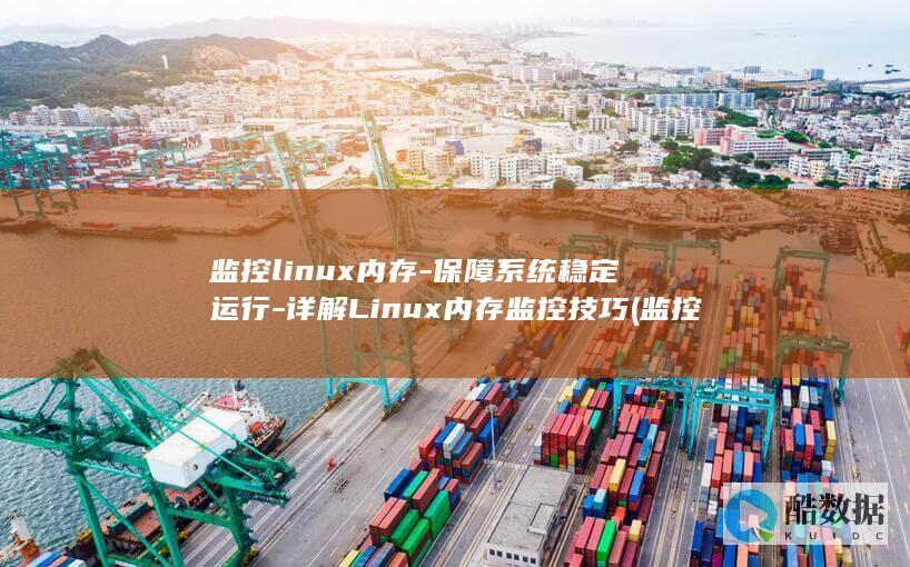 监控linux内存-保障系统稳定运行-详解Linux内存监控技巧 (监控linux网卡流量的命令)