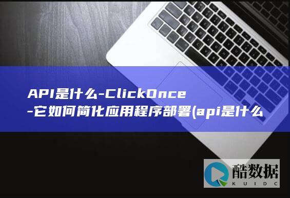 API是什么-ClickOnce-它如何简化应用程序部署 (api是什么的缩写)