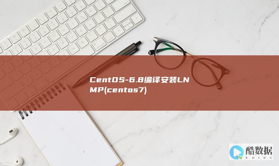 CentOS-6.8编译安装LNMP (centos7)