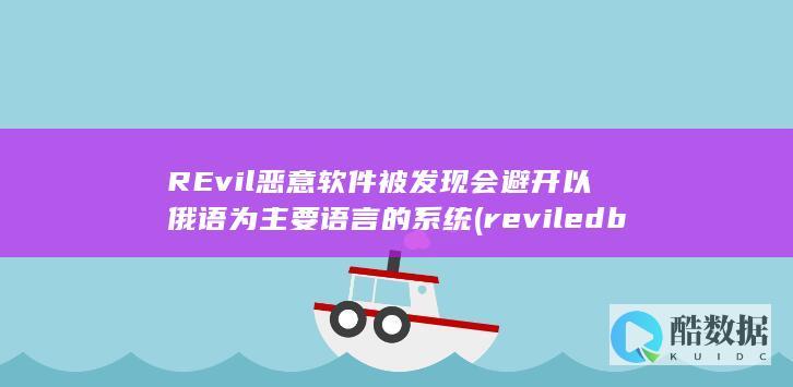 REvil恶意软件被发现会避开以俄语为主要语言的系统 (reviled blade附魔)