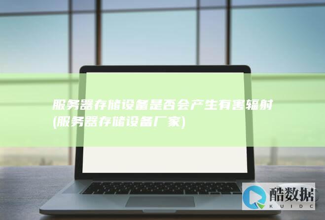 服务器存储设备是否会产生有害辐射 (服务器存储设备厂家)
