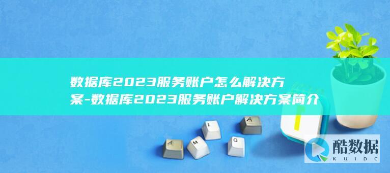 数据库2023服务账户怎么解决方案