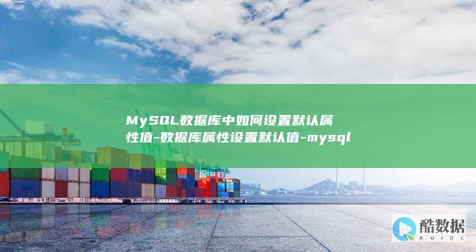 MySQL数据库中如何设置默认属性值-数据库属性设置默认值-mysql (mysql数据类型)