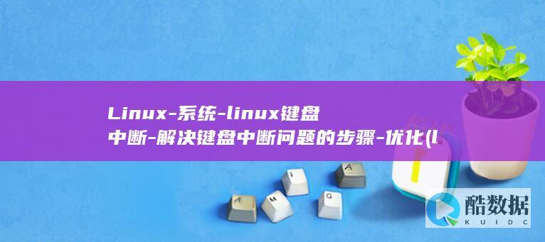 Linux-系统-linux键盘中断-解决键盘中断问题的步骤-优化 (linux版什么意思)