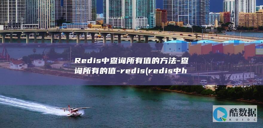 Redis中查询所有值的方法-查询所有的值-redis (redis中hash的数据结构)
