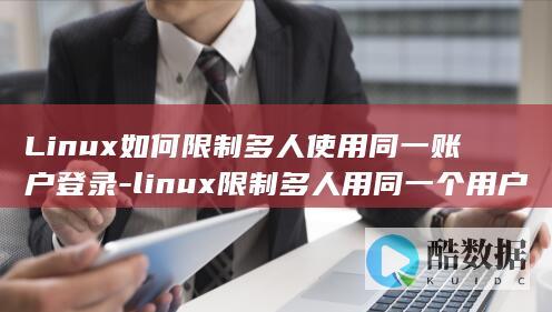 Linux如何限制多人使用同一账户登录-linux限制多人用同一个用户登录 (linux如何切换到root)