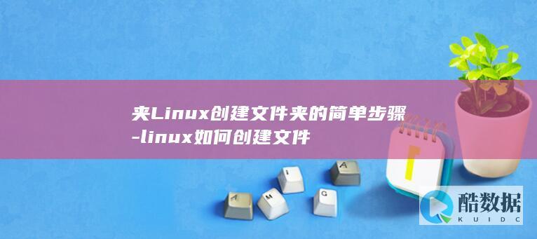 夹Linux创建文件夹的简单步骤-linux如何创建文件