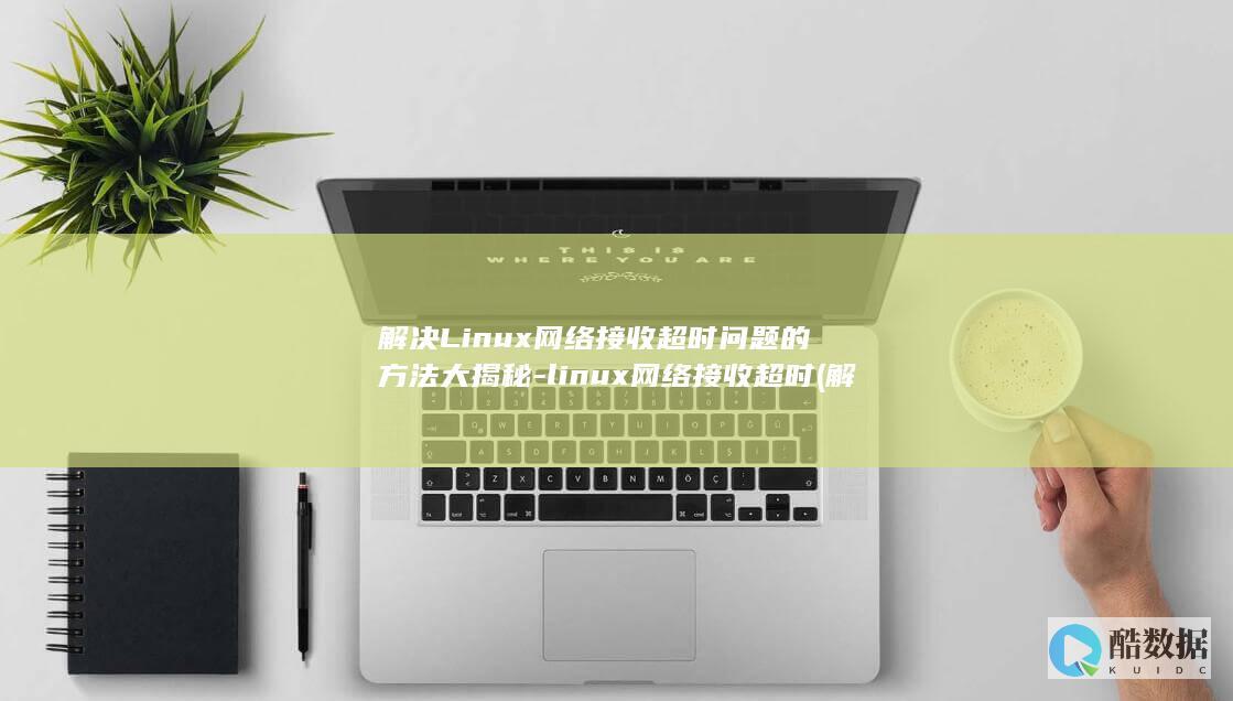 解决Linux网络接收超时问题的方法大揭秘-linux网络接收超时 (解决linux的su命令鉴定故障)