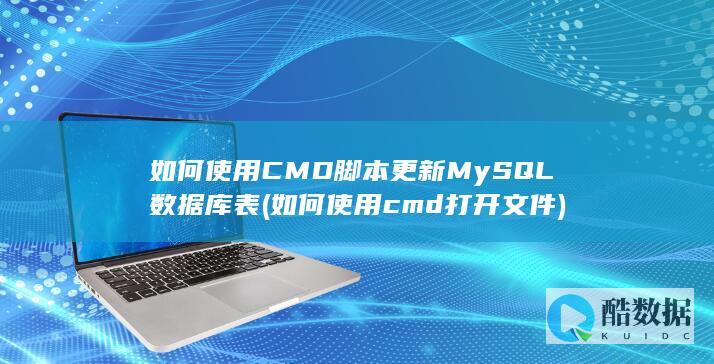 如何使用CMD脚本更新MySQL数据库表 (如何使用cmd打开文件)
