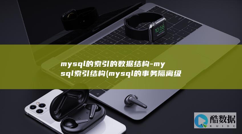 mysql的索引的数据结构-mysql索引结构 (mysql的事务隔离级别)