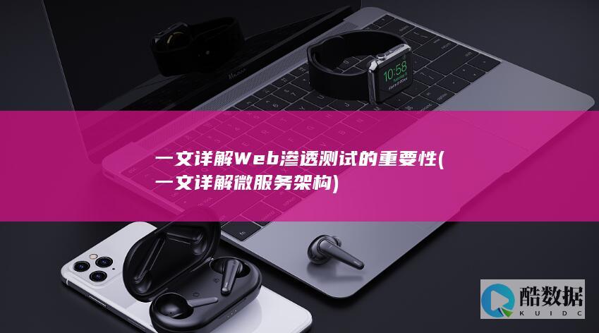 一文详解Web渗透测试的重要性 (一文详解微服务架构)