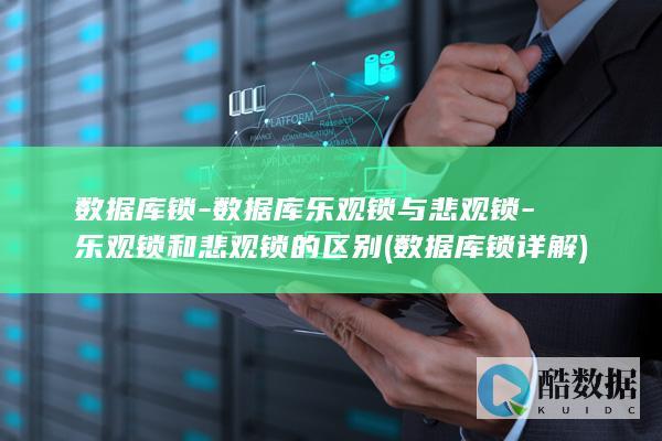 数据库锁-数据库乐观锁与悲观锁-乐观锁和悲观锁的区别 (数据库锁详解)