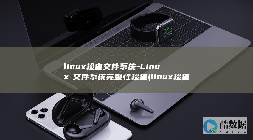 linux检查文件系统-Linux-文件系统完整性检查 (linux检查端口是否被占用)