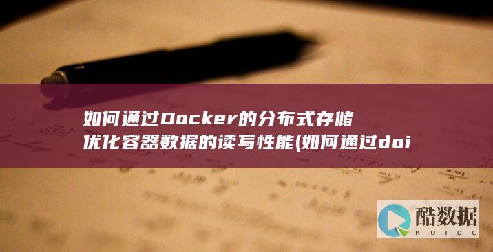 如何通过Docker的分布式存储优化容器数据的读写性能 (如何通过doi查文献)