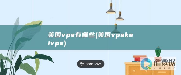 美国vps有哪些 (美国vpskaivps)