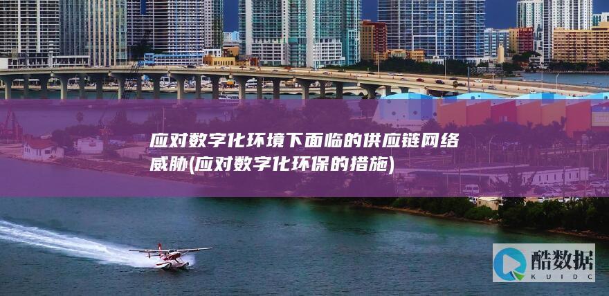 应对数字化环境下面临的供应链网络威胁