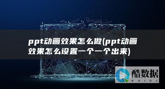 ppt动画效果怎么做 (ppt动画效果怎么设置一个一个出来)