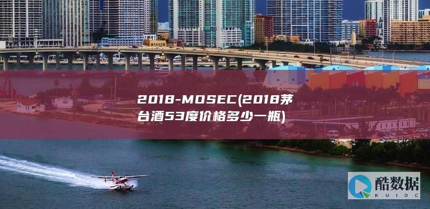 2018-MOSEC (2018茅台酒53度价格多少一瓶)