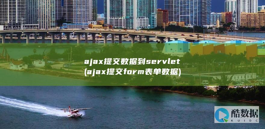 ajax提交数据到servlet (ajax提交form表单数据)
