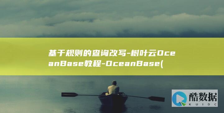 基于规则的查询改写-树叶云OceanBase教程-OceanBase (基于规则的分类)