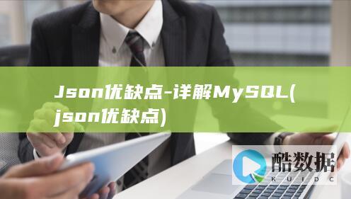 Json优缺点-详解MySQL (json优缺点)