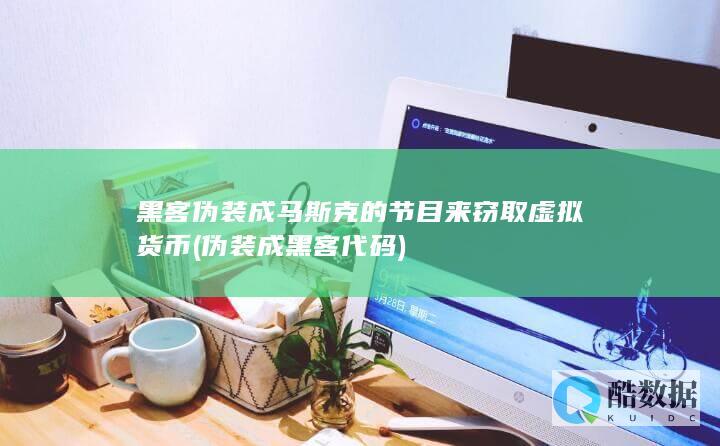 黑客伪装成马斯克的节目来窃取虚拟货币 (伪装成黑客代码)