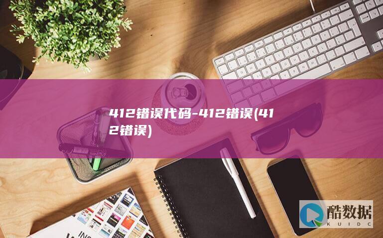 412错误代码-412错误 (412 错误)