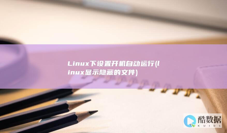 Linux下设置开机自动运行 (linux显示隐藏的文件)