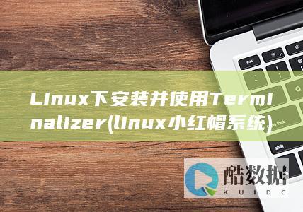 Linux下安装并使用Terminalizer (linux小红帽系统)