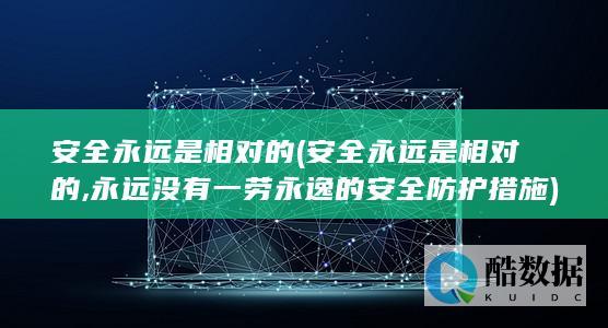 安全永远是相对的 (安全永远是相对的,永远没有一劳永逸的安全防护措施)