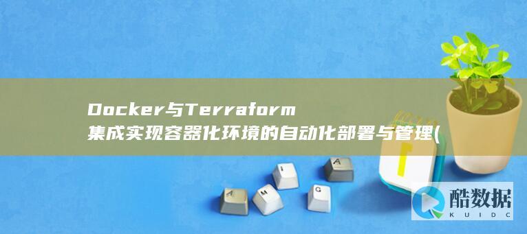 Docker与Terraform集成实现容器化环境的自动化部署与管理