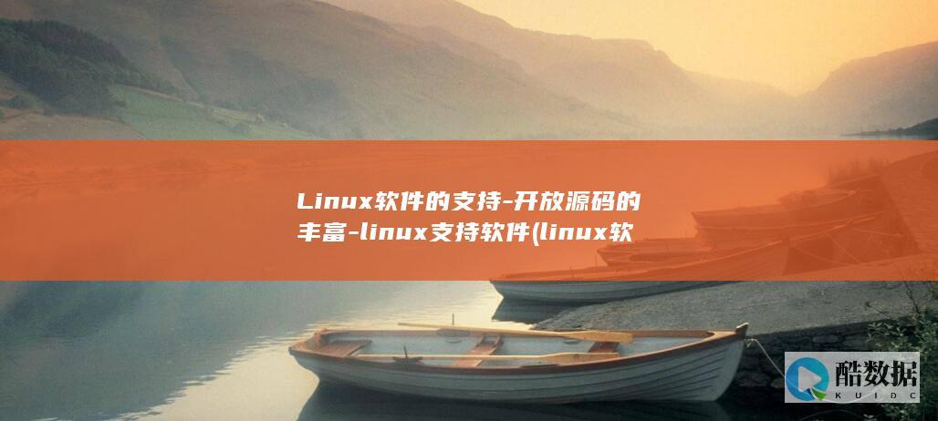 Linux软件的支持-开放源码的丰富-linux支持软件 (linux软连接的命令)