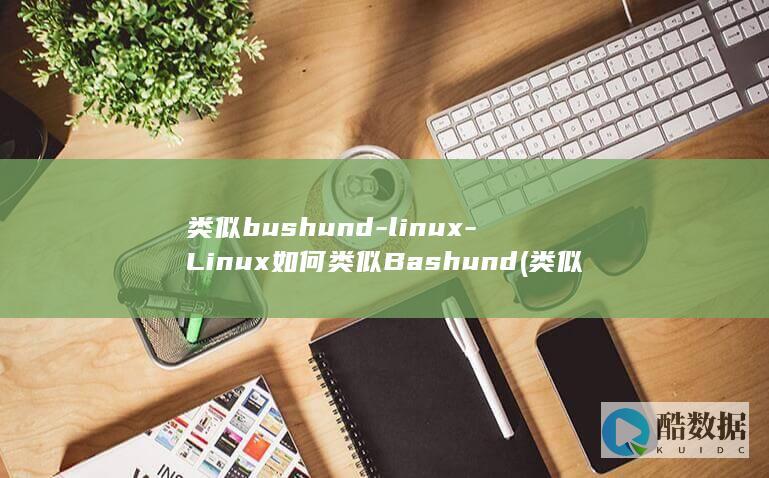 类似bushund-linux-Linux如何类似Bashund (类似不是因为寂寞才想你的经典老歌)